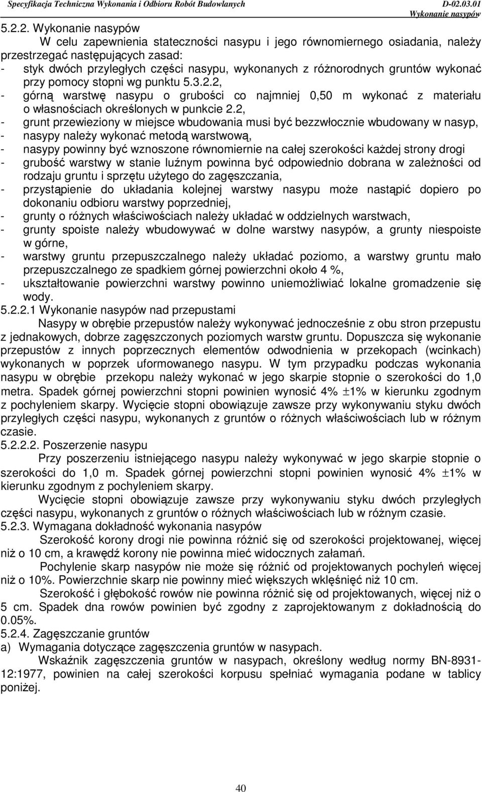 2, - grunt przewieziony w miejsce wbudowania musi być bezzwłocznie wbudowany w nasyp, - nasypy naleŝy wykonać metodą warstwową, - nasypy powinny być wznoszone równomiernie na całej szerokości kaŝdej
