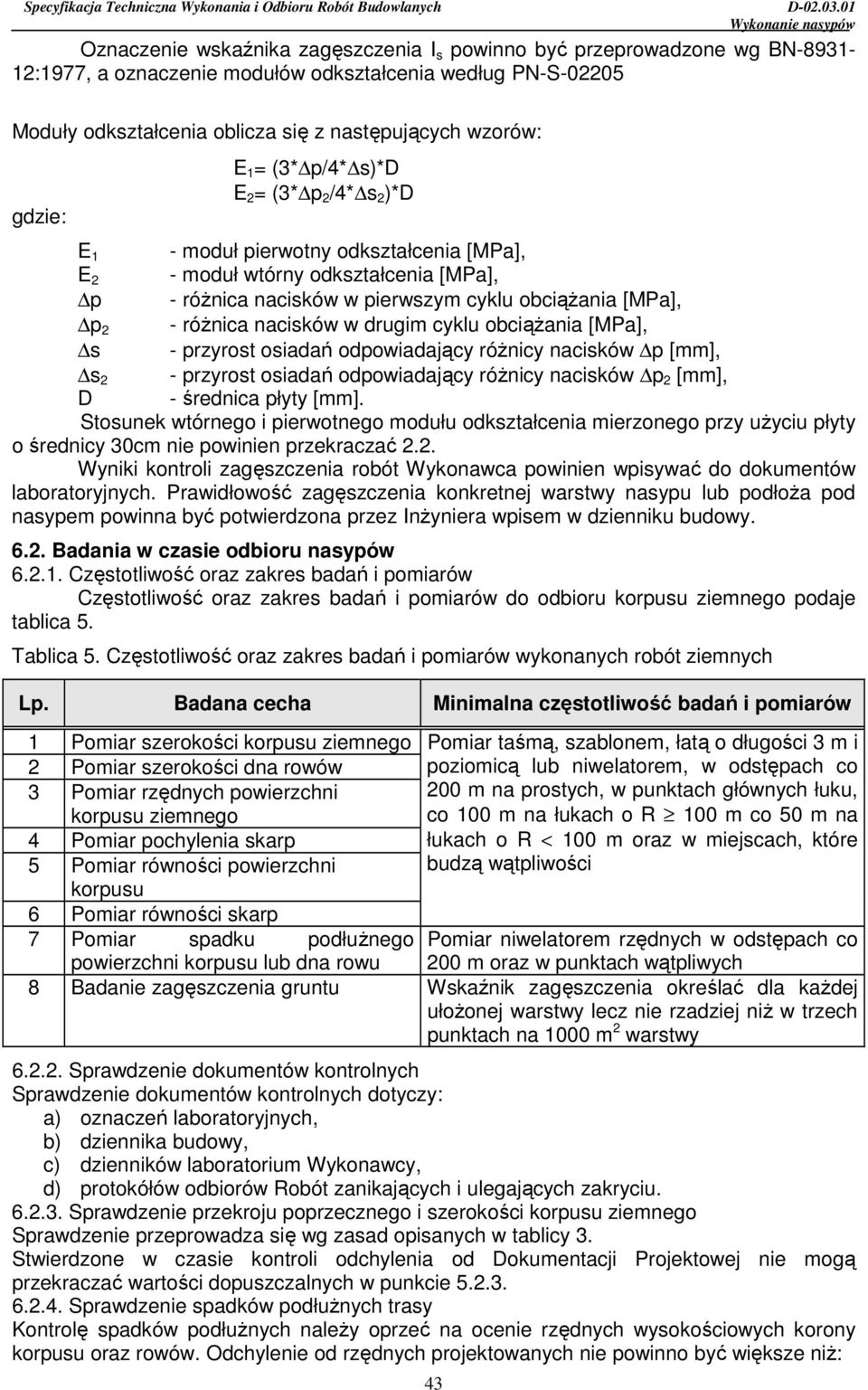 róŝnica nacisków w drugim cyklu obciąŝania [MPa], s - przyrost osiadań odpowiadający róŝnicy nacisków p [mm], s 2 - przyrost osiadań odpowiadający róŝnicy nacisków p 2 [mm], D - średnica płyty [mm].