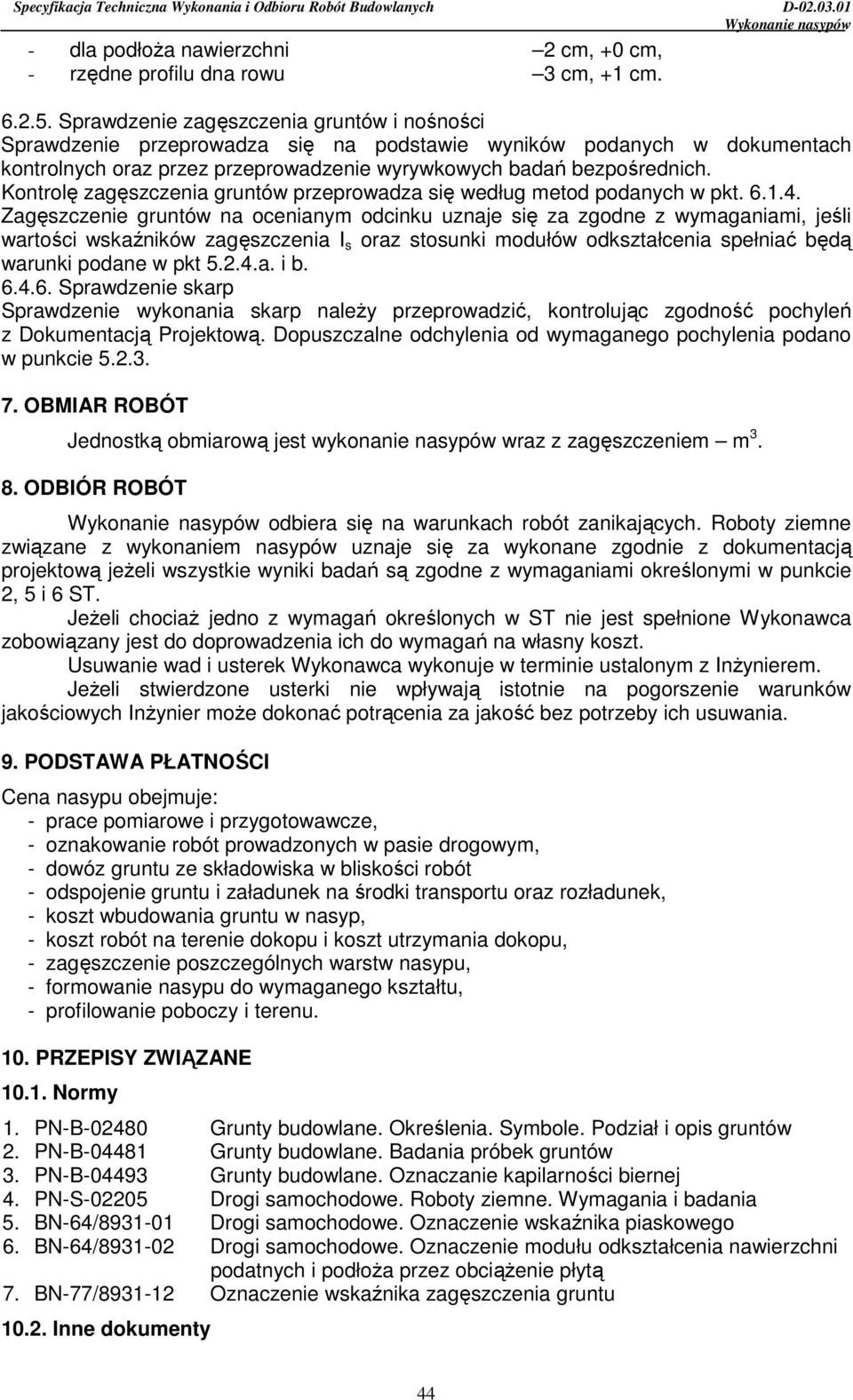 Kontrolę zagęszczenia gruntów przeprowadza się według metod podanych w pkt. 6.1.4.