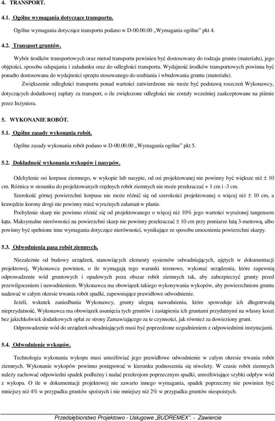 Wydajność środków transportowych powinna być ponadto dostosowana do wydajności sprzętu stosowanego do urabiania i wbudowania gruntu (materiału).