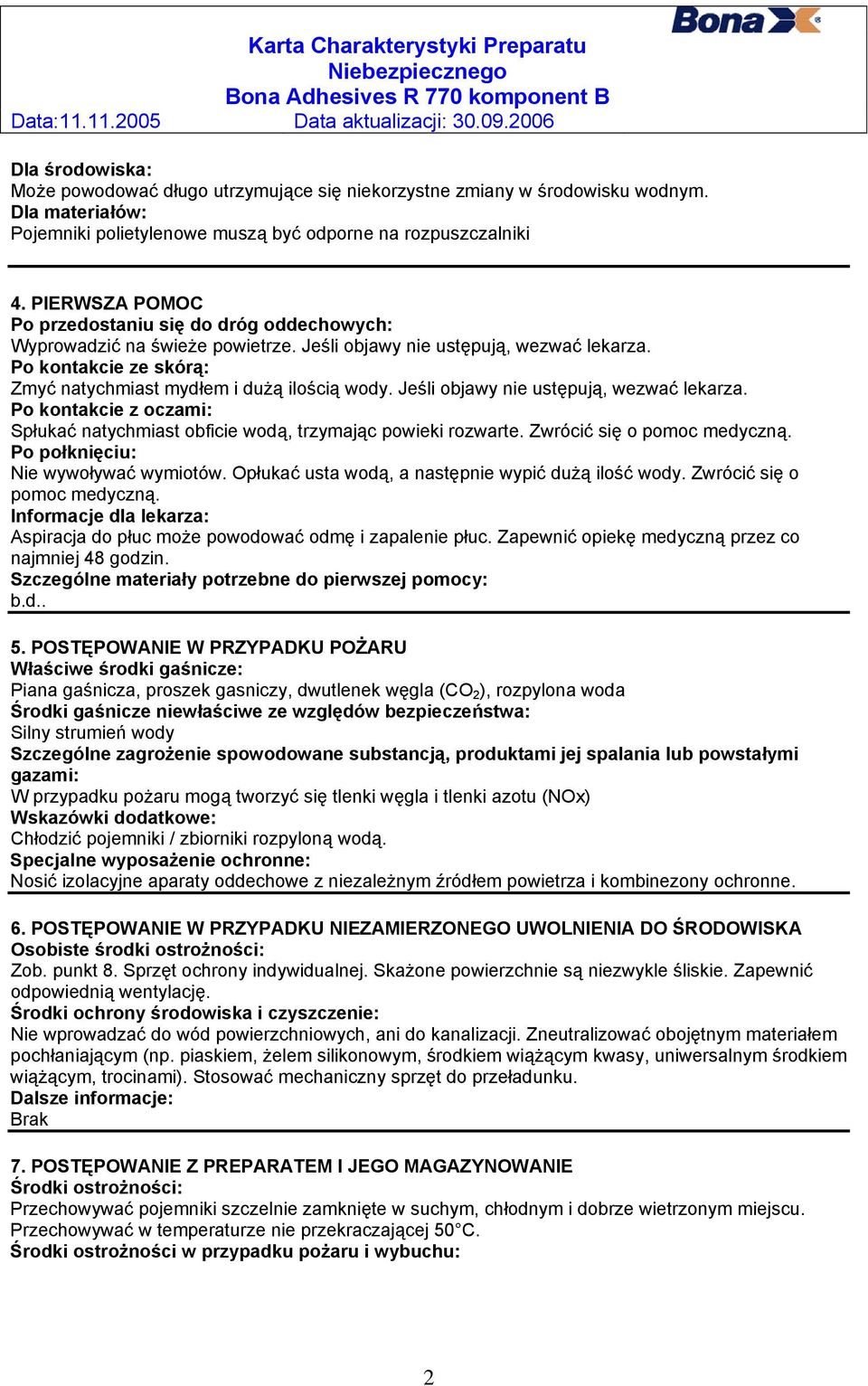 Jeśli objawy nie ustępują, wezwać lekarza. Po kontakcie z oczami: Spłukać natychmiast obficie wodą, trzymając powieki rozwarte. Zwrócić się o pomoc medyczną. Po połknięciu: Nie wywoływać wymiotów.