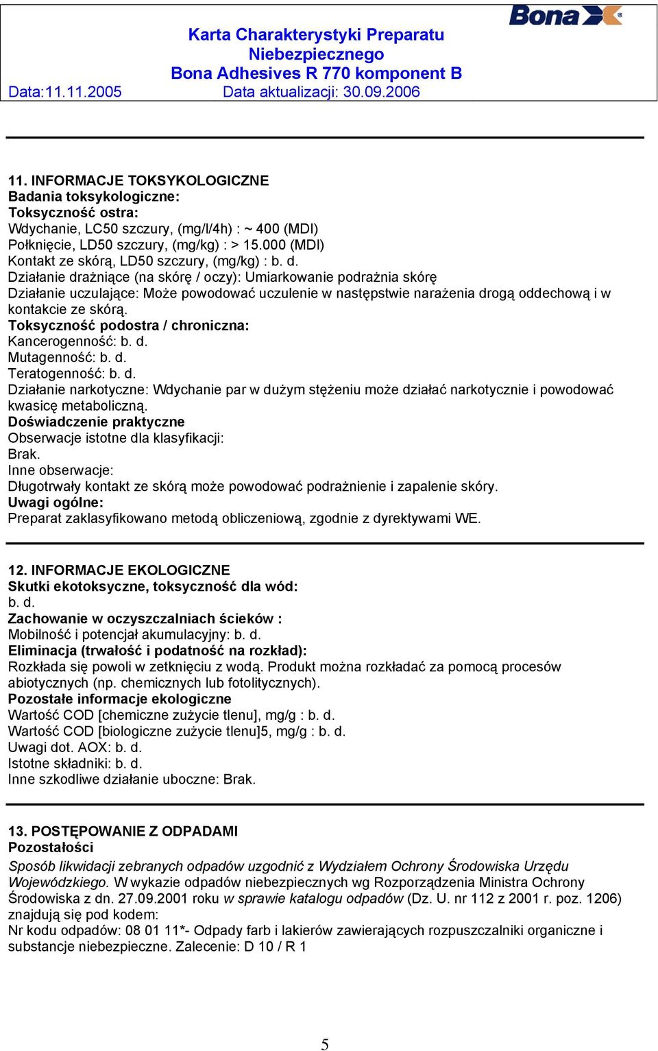 Działanie drażniące (na skórę / oczy): Umiarkowanie podrażnia skórę Działanie uczulające: Może powodować uczulenie w następstwie narażenia drogą oddechową i w kontakcie ze skórą.