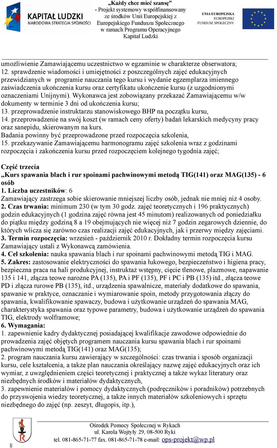 certyfikatu ukończenie kursu (z uzgodnionymi oznaczeniami Unijnymi). Wykonawca jest zobowiązany przekazać Zamawiającemu w/w dokumenty w terminie 3 dni od ukończenia kursu; 13.