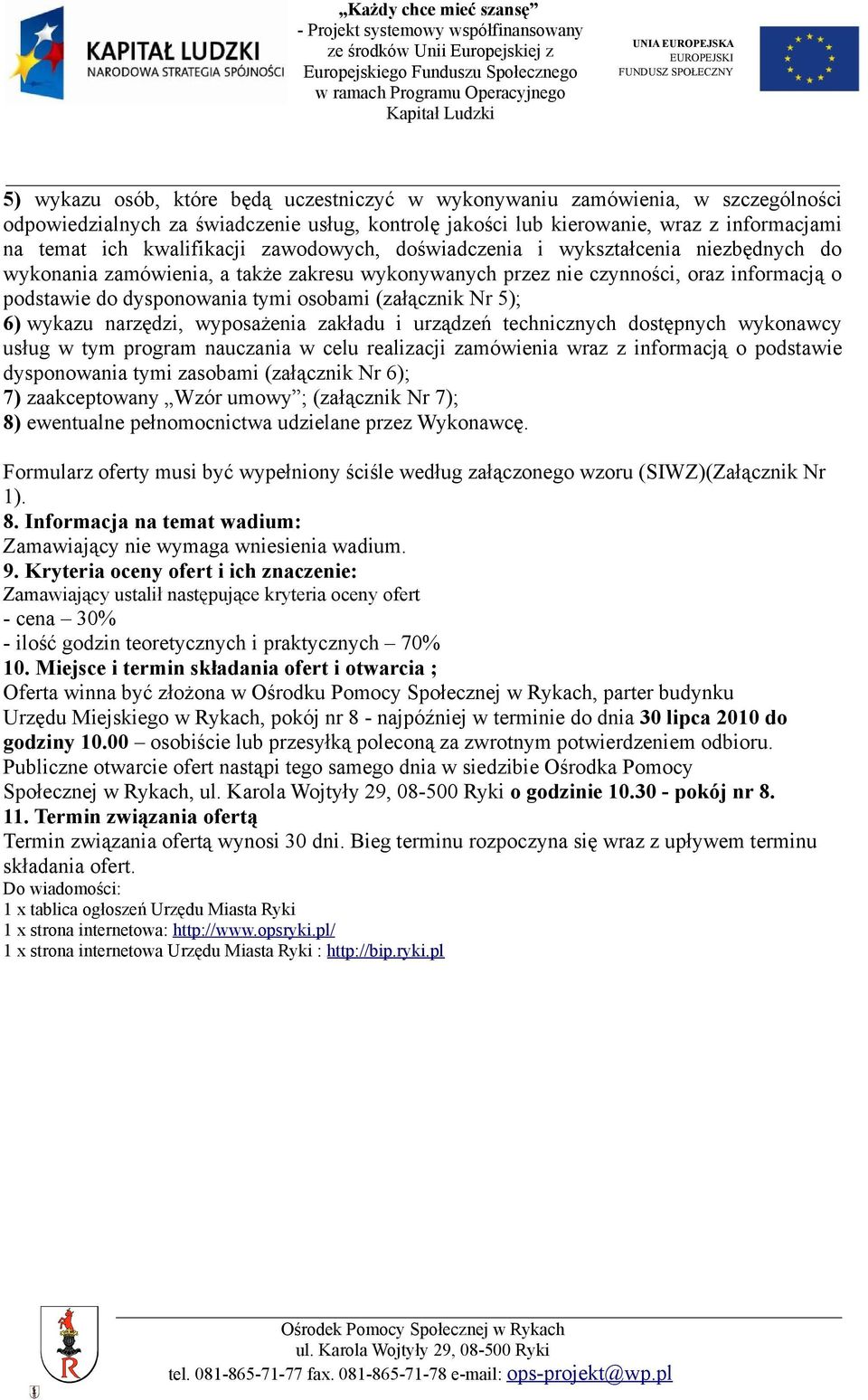 5); 6) wykazu narzędzi, wyposażenia zakładu i urządzeń technicznych dostępnych wykonawcy usług w tym program nauczania w celu realizacji zamówienia wraz z informacją o podstawie dysponowania tymi