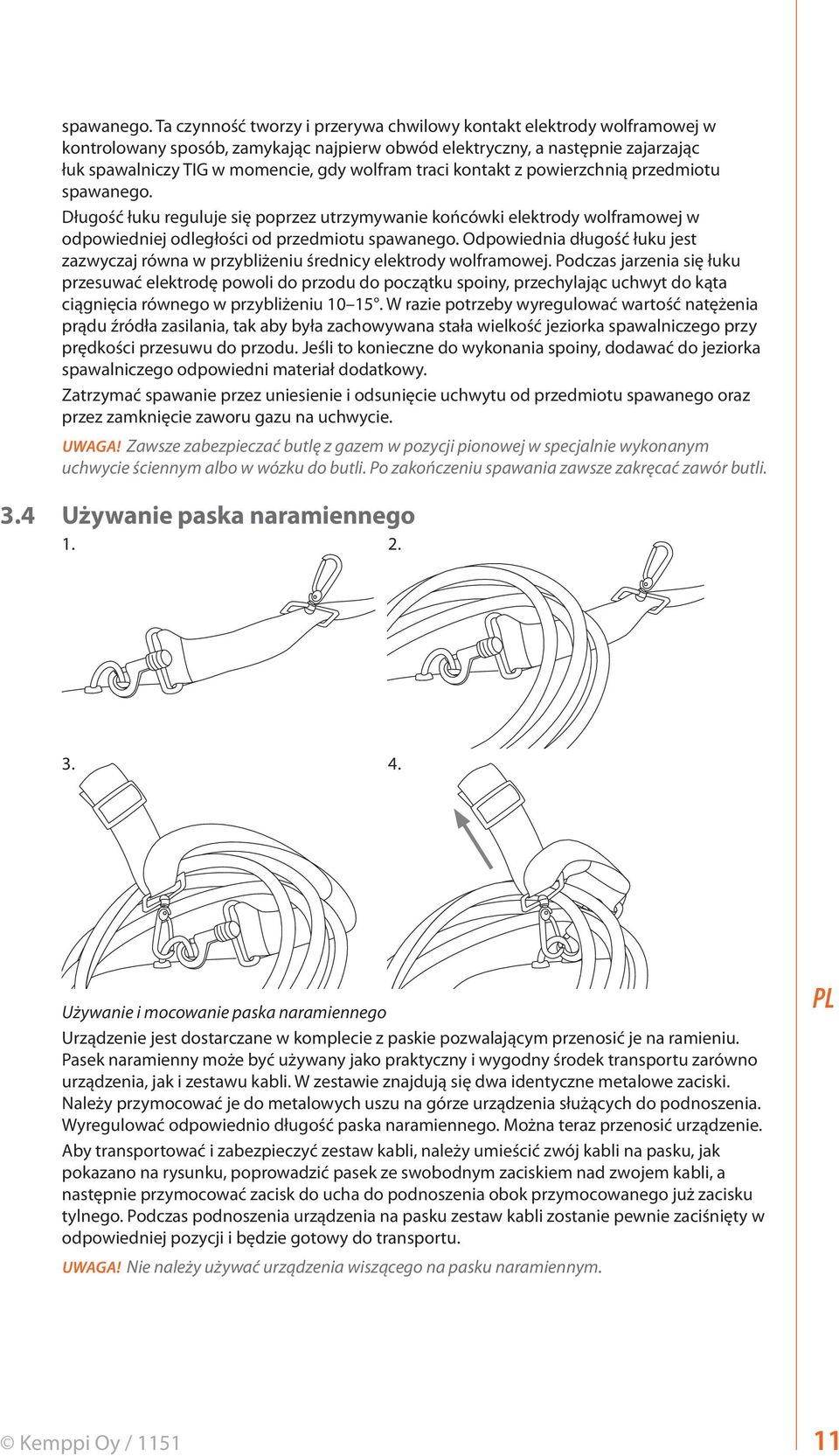 traci kontakt z powierzchnią przedmiotu  Długość łuku reguluje się poprzez utrzymywanie końcówki elektrody wolframowej w odpowiedniej odległości od przedmiotu  Odpowiednia długość łuku jest zazwyczaj
