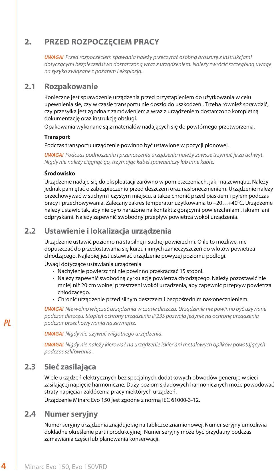 1 Rozpakowanie Konieczne jest sprawdzenie urządzenia przed przystąpieniem do użytkowania w celu upewnienia się, czy w czasie transportu nie doszło do uszkodzeń.