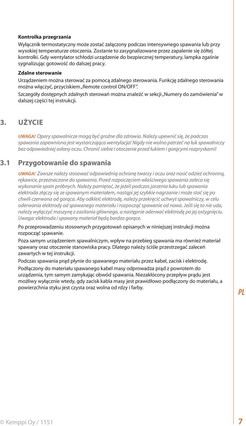 Zdalne sterowanie Urządzeniem można sterować za pomocą zdalnego sterowania. Funkcję zdalnego sterowania można włączyć, przyciskiem Remote control ON/OFF.