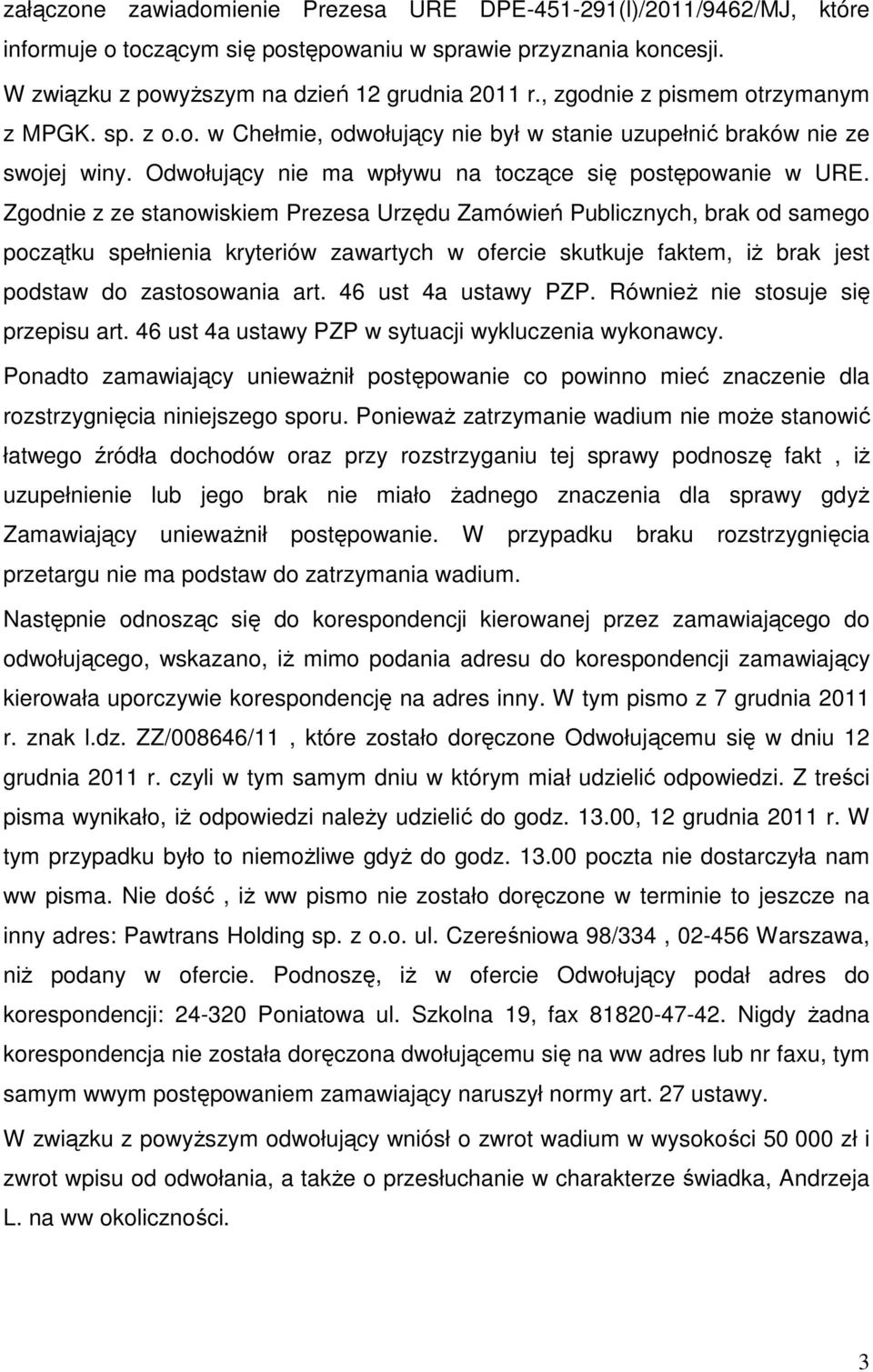 Zgodnie z ze stanowiskiem Prezesa Urzędu Zamówień Publicznych, brak od samego początku spełnienia kryteriów zawartych w ofercie skutkuje faktem, iż brak jest podstaw do zastosowania art.