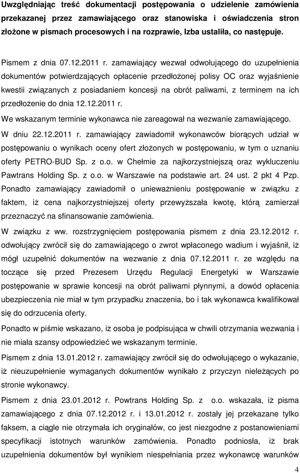 zamawiający wezwał odwołującego do uzupełnienia dokumentów potwierdzających opłacenie przedłożonej polisy OC oraz wyjaśnienie kwestii związanych z posiadaniem koncesji na obrót paliwami, z terminem