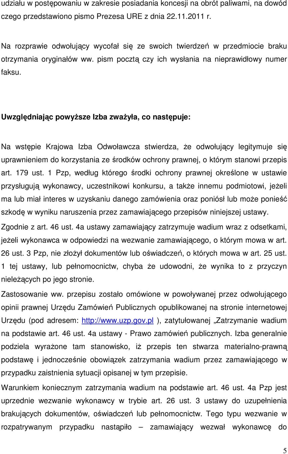 Uwzględniając powyższe Izba zważyła, co następuje: Na wstępie Krajowa Izba Odwoławcza stwierdza, że odwołujący legitymuje się uprawnieniem do korzystania ze środków ochrony prawnej, o którym stanowi