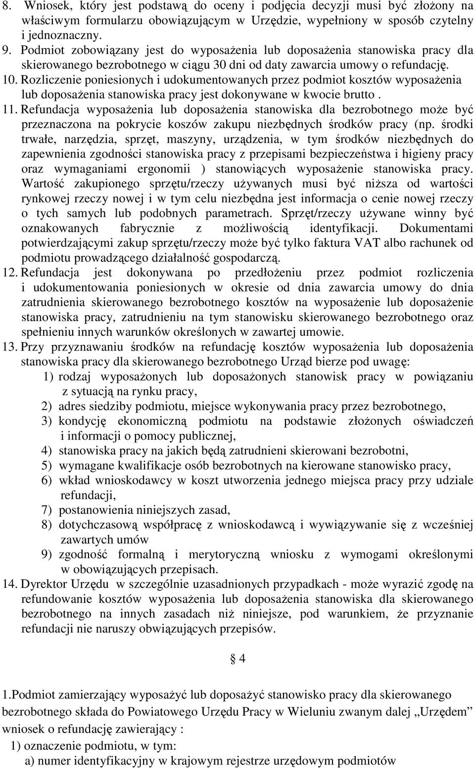 Rozliczenie poniesionych i udokumentowanych przez podmiot kosztów wyposaŝenia lub doposaŝenia stanowiska pracy jest dokonywane w kwocie brutto. 11.