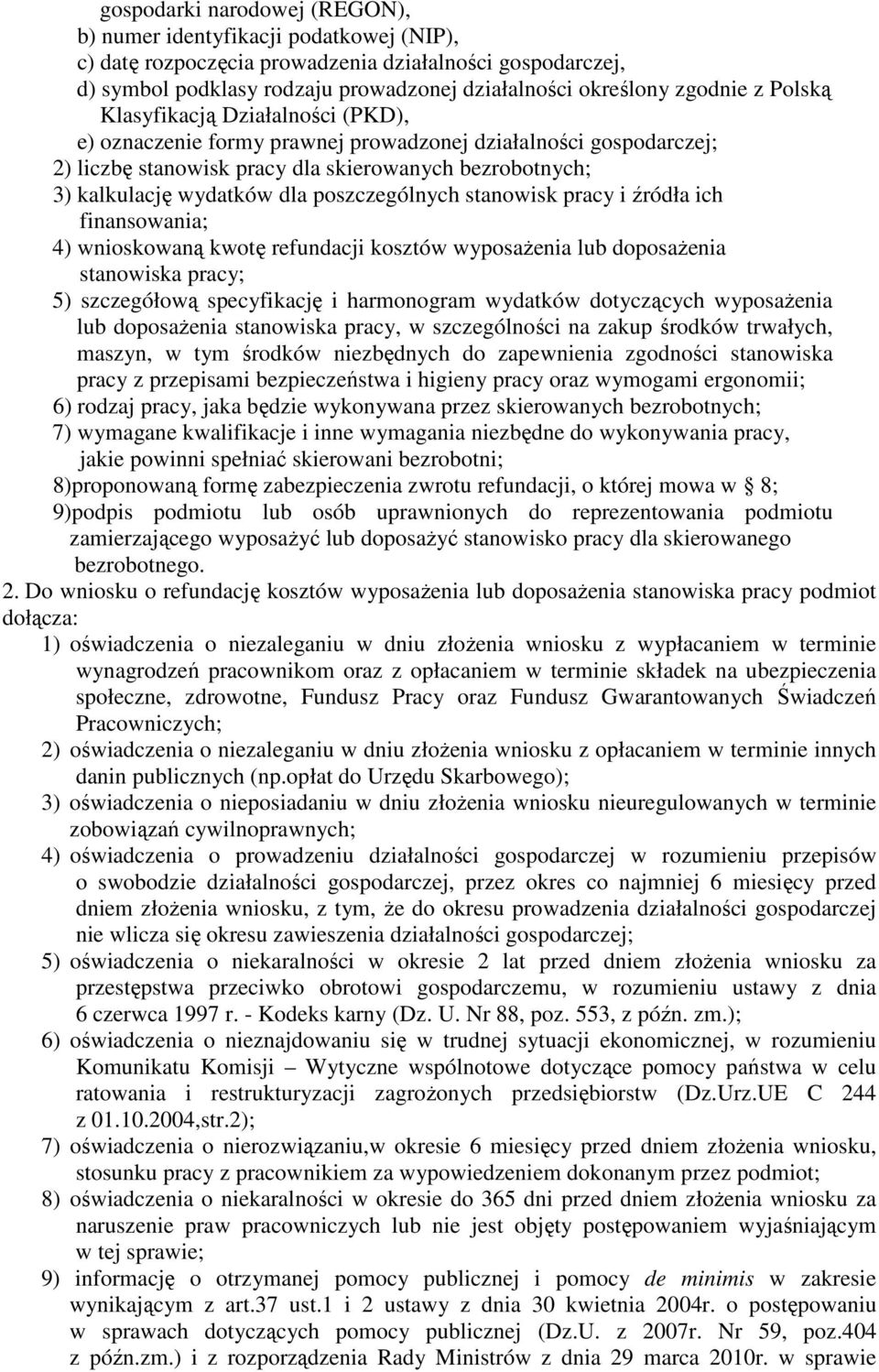 poszczególnych stanowisk pracy i źródła ich finansowania; 4) wnioskowaną kwotę refundacji kosztów wyposaŝenia lub doposaŝenia stanowiska pracy; 5) szczegółową specyfikację i harmonogram wydatków