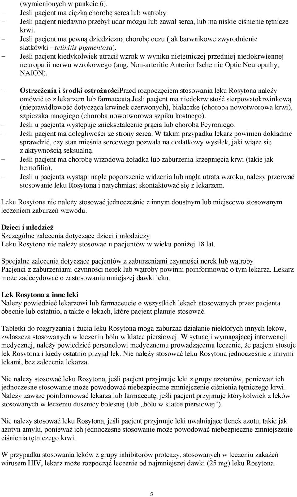 Jeśli pacjent kiedykolwiek utracił wzrok w wyniku nietętniczej przedniej niedokrwiennej neuropatii nerwu wzrokowego (ang. Non-arteritic Anterior Ischemic Optic Neuropathy, NAION).