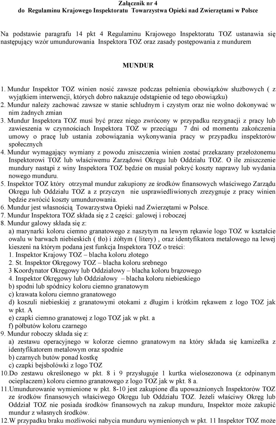 Mundur Inspektor TOZ winien nosić zawsze podczas pełnienia obowiązków służbowych ( z wyjątkiem interwencji, których dobro nakazuje odstąpienie od tego obowiązku) 2.