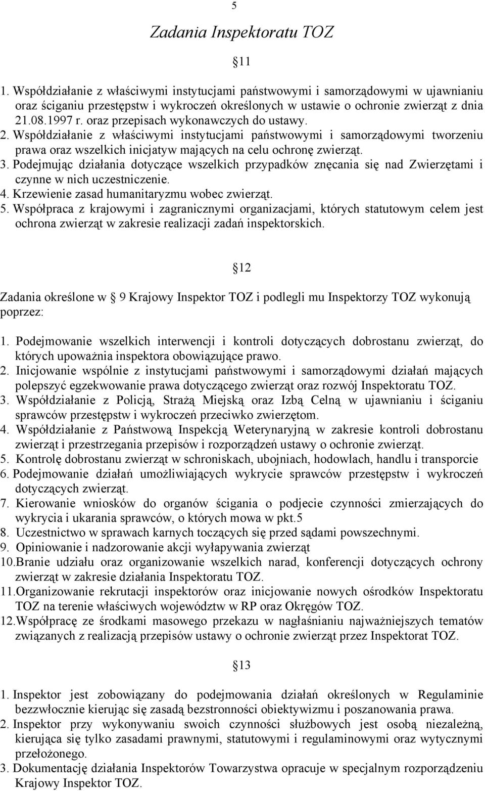 oraz przepisach wykonawczych do ustawy. 2. Współdziałanie z właściwymi instytucjami państwowymi i samorządowymi tworzeniu prawa oraz wszelkich inicjatyw mających na celu ochronę zwierząt. 3.
