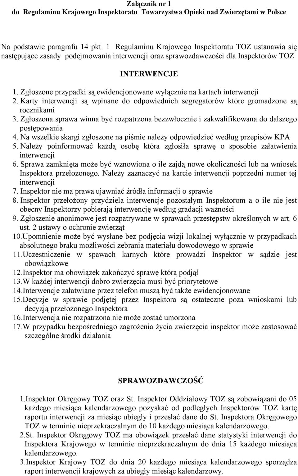 Zgłoszone przypadki są ewidencjonowane wyłącznie na kartach interwencji 2. Karty interwencji są wpinane do odpowiednich segregatorów które gromadzone są rocznikami 3.