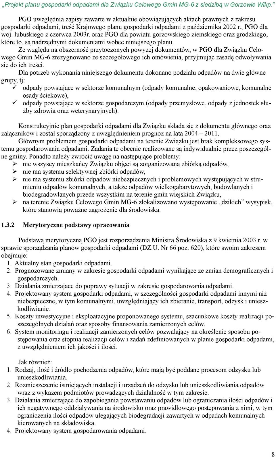 Ze względu na obszerność przytoczonych powyżej dokumentów, w PGO dla Związku Celowego Gmin MG-6 zrezygnowano ze szczegółowego ich omówienia, przyjmując zasadę odwoływania się do ich treści.