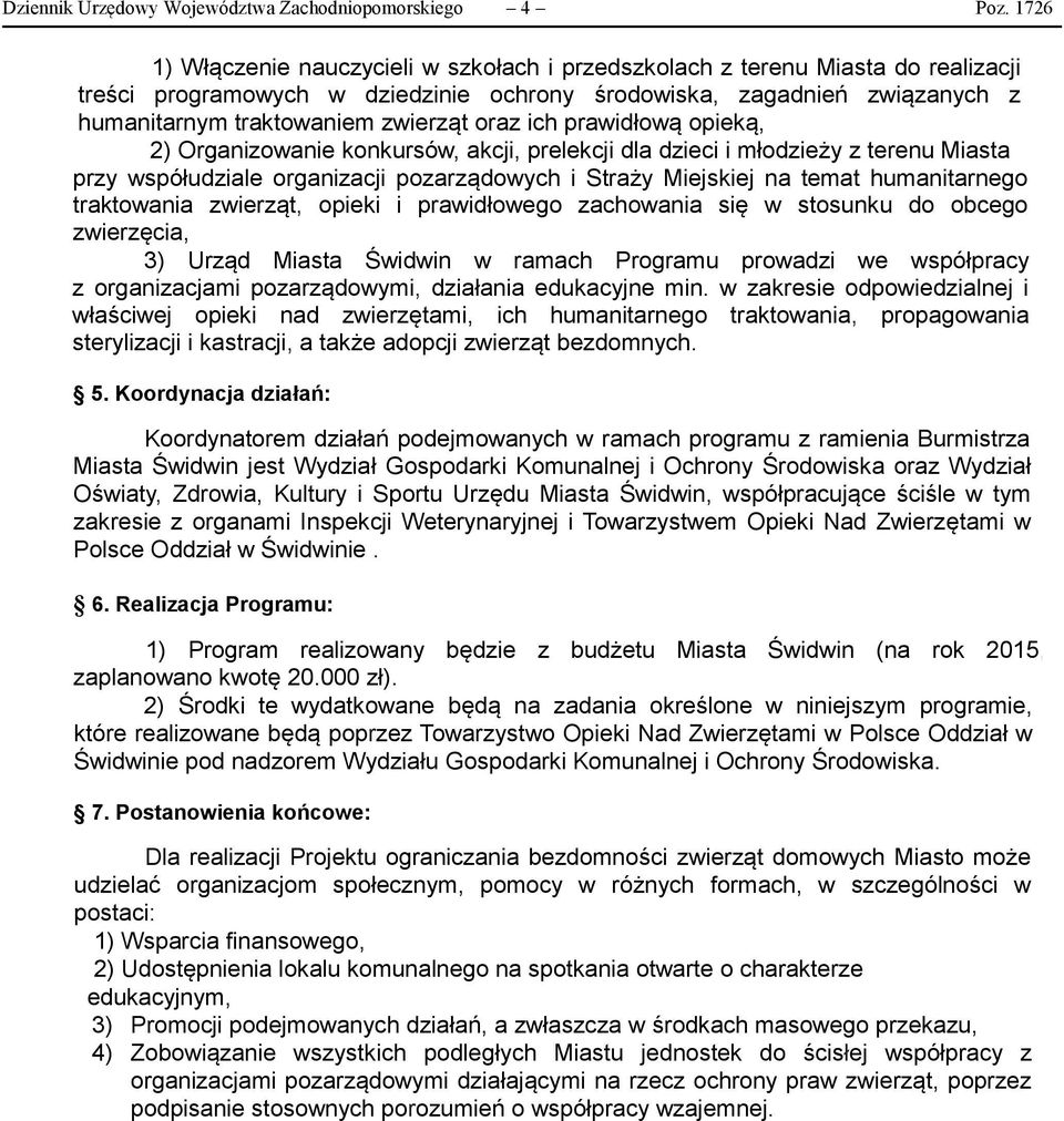 oraz ich prawidłową opieką, 2) Organizowanie konkursów, akcji, prelekcji dla dzieci i młodzieży z terenu Miasta przy współudziale organizacji pozarządowych i Straży Miejskiej na temat humanitarnego