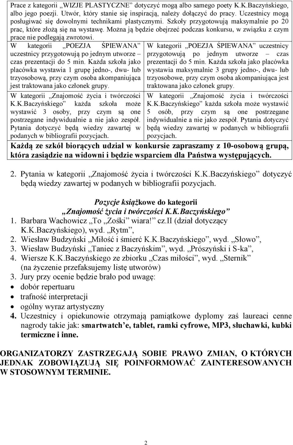 Można ją będzie obejrzeć podczas konkursu, w związku z czym prace nie podlegają zwrotowi. W kategorii POEZJA ŚPIEWANA uczestnicy przygotowują po jednym utworze czas prezentacji do 5 min.