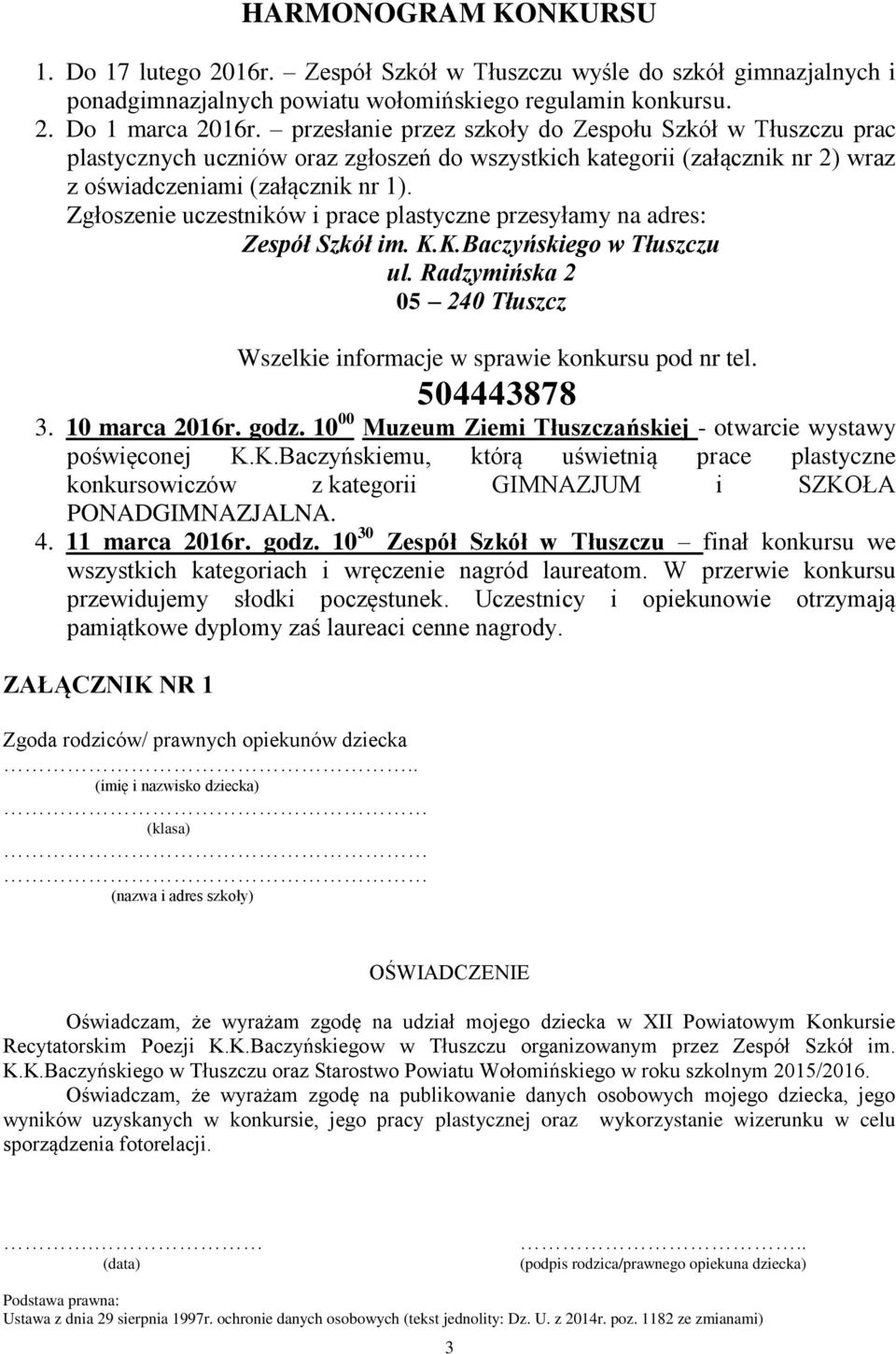 Zgłoszenie uczestników i prace plastyczne przesyłamy na adres: Zespół Szkół im. K.K.Baczyńskiego w Tłuszczu ul. Radzymińska 2 05 240 Tłuszcz Wszelkie informacje w sprawie konkursu pod nr tel.