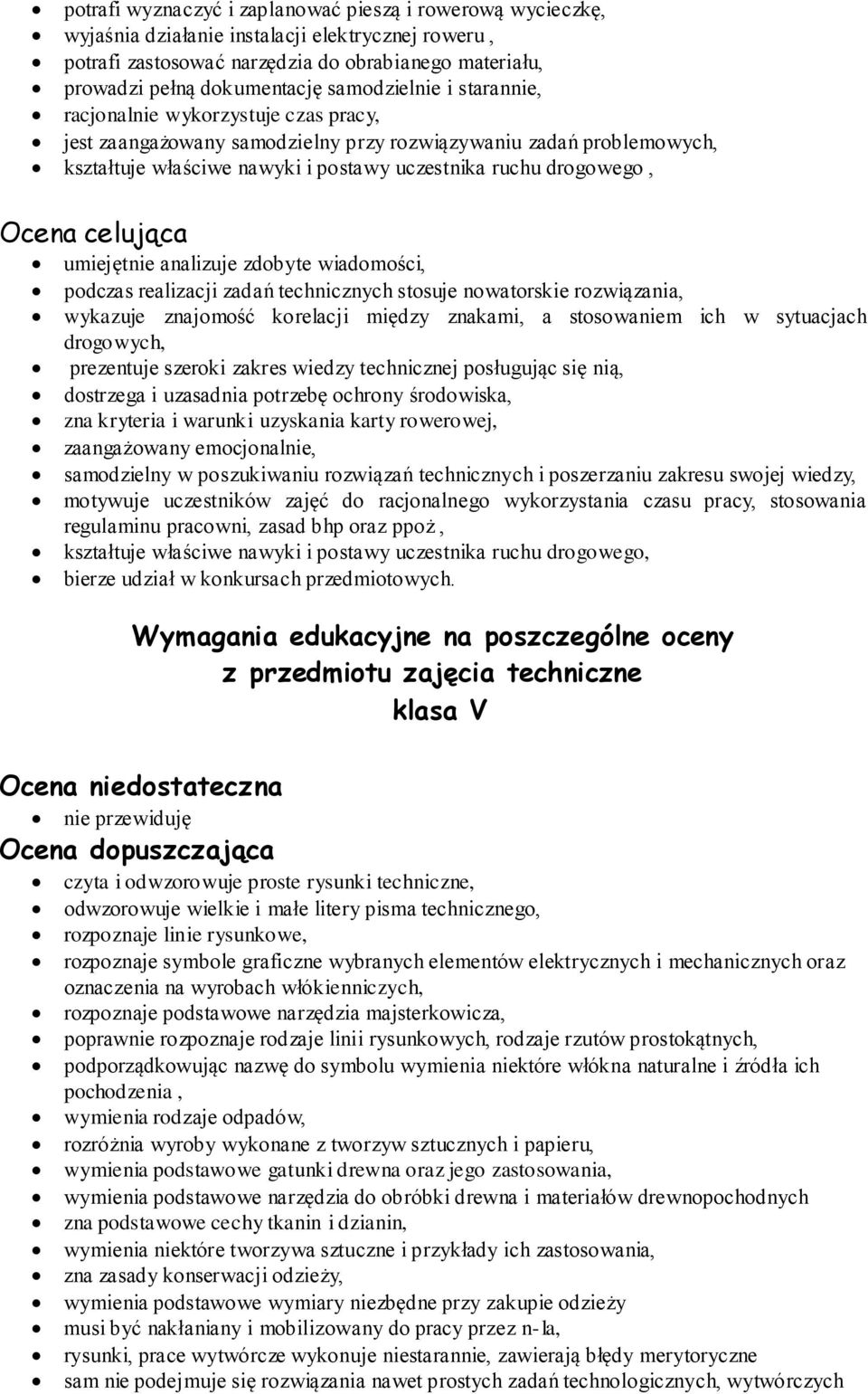 Ocena celująca umiejętnie analizuje zdobyte wiadomości, podczas realizacji zadań technicznych stosuje nowatorskie rozwiązania, wykazuje znajomość korelacji między znakami, a stosowaniem ich w