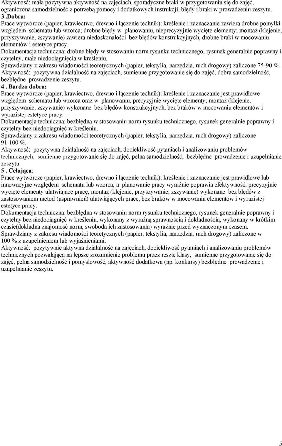 Dobra: Prace wytwórcze (papier, krawiectwo, drewno i łączenie technik): kreślenie i zaznaczanie zawiera drobne pomyłki względem schematu lub wzorca; drobne błędy w planowaniu, nieprecyzyjnie wycięte