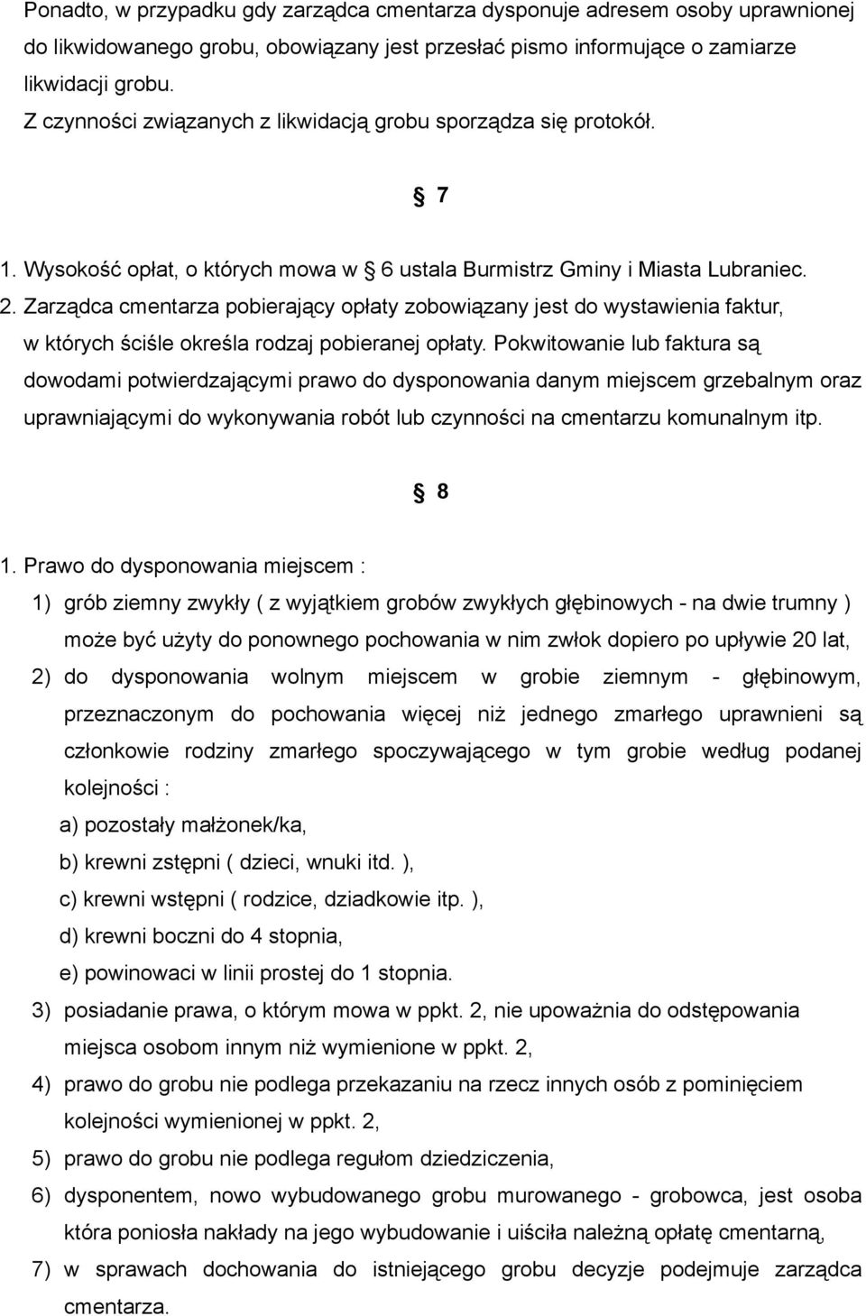 Zarządca cmentarza pobierający opłaty zobowiązany jest do wystawienia faktur, w których ściśle określa rodzaj pobieranej opłaty.