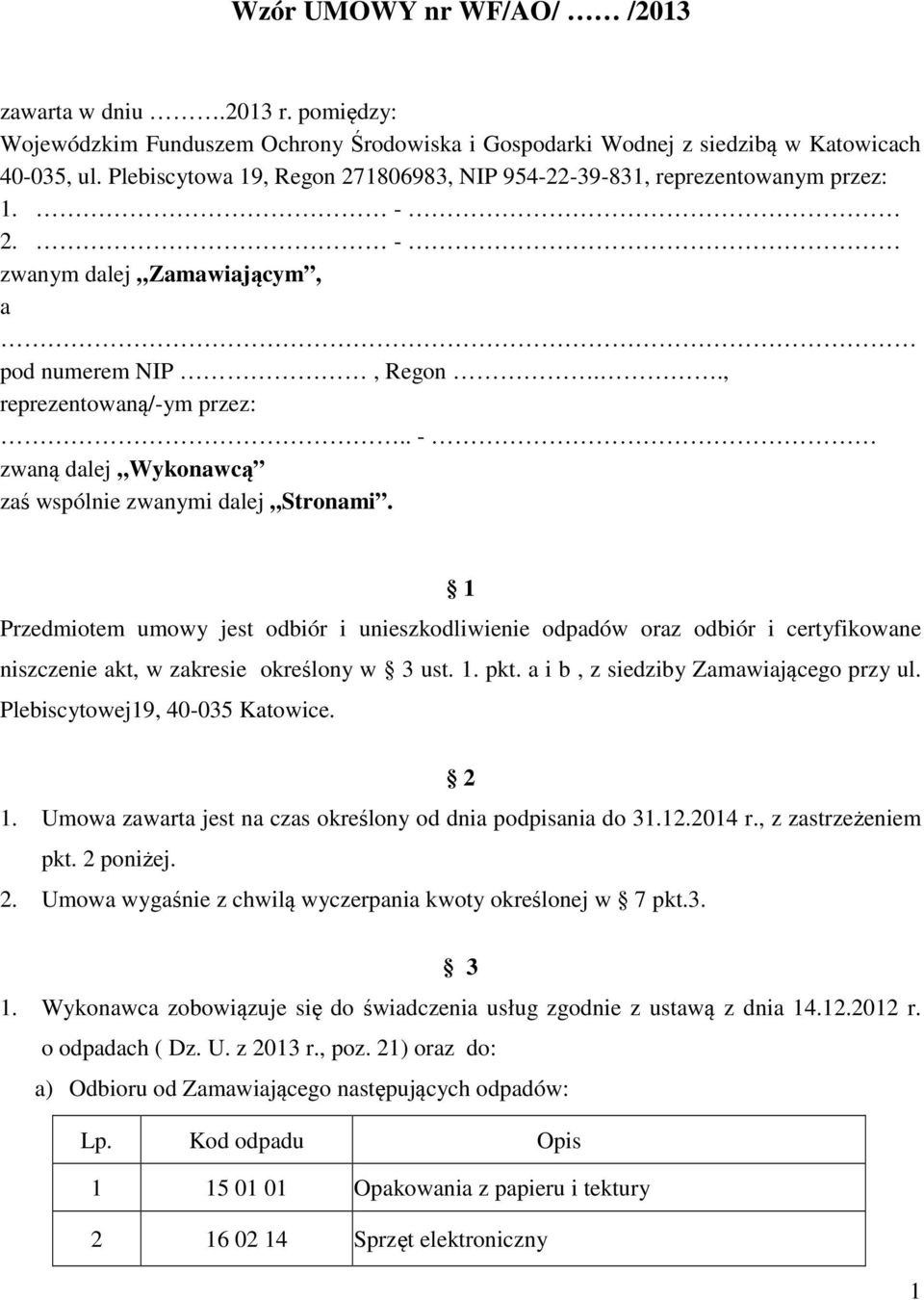 . - zwaną dalej Wykonawcą zaś wspólnie zwanymi dalej Stronami. 1 Przedmiotem umowy jest odbiór i unieszkodliwienie odpadów oraz odbiór i certyfikowane niszczenie akt, w zakresie określony w 3 ust. 1. pkt.