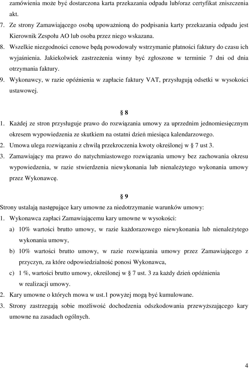 Wszelkie niezgodności cenowe będą powodowały wstrzymanie płatności faktury do czasu ich wyjaśnienia. Jakiekolwiek zastrzeżenia winny być zgłoszone w terminie 7 dni od dnia otrzymania faktury. 9.