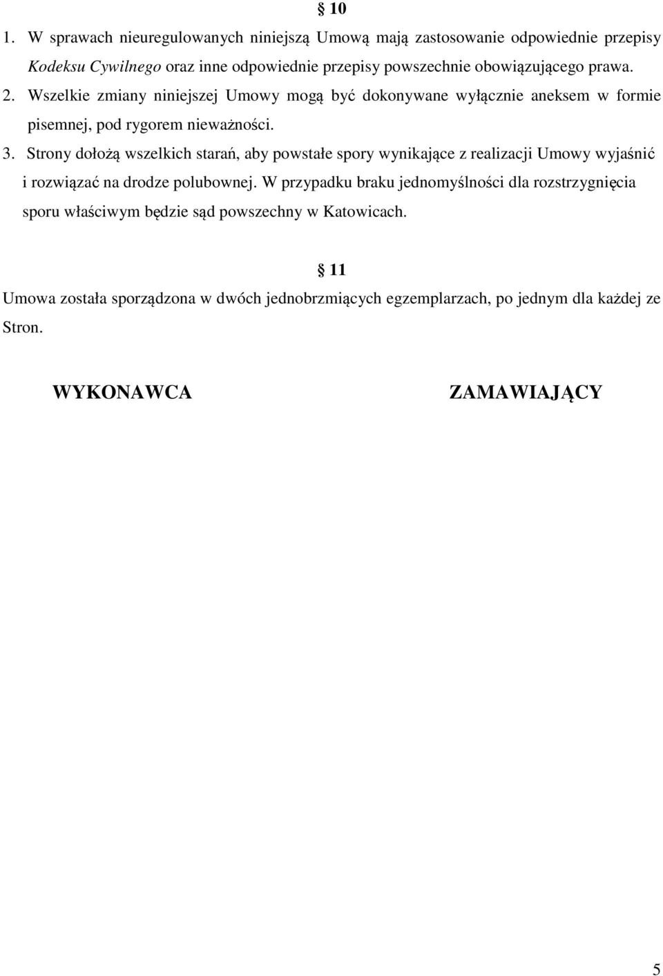 Strony dołożą wszelkich starań, aby powstałe spory wynikające z realizacji Umowy wyjaśnić i rozwiązać na drodze polubownej.