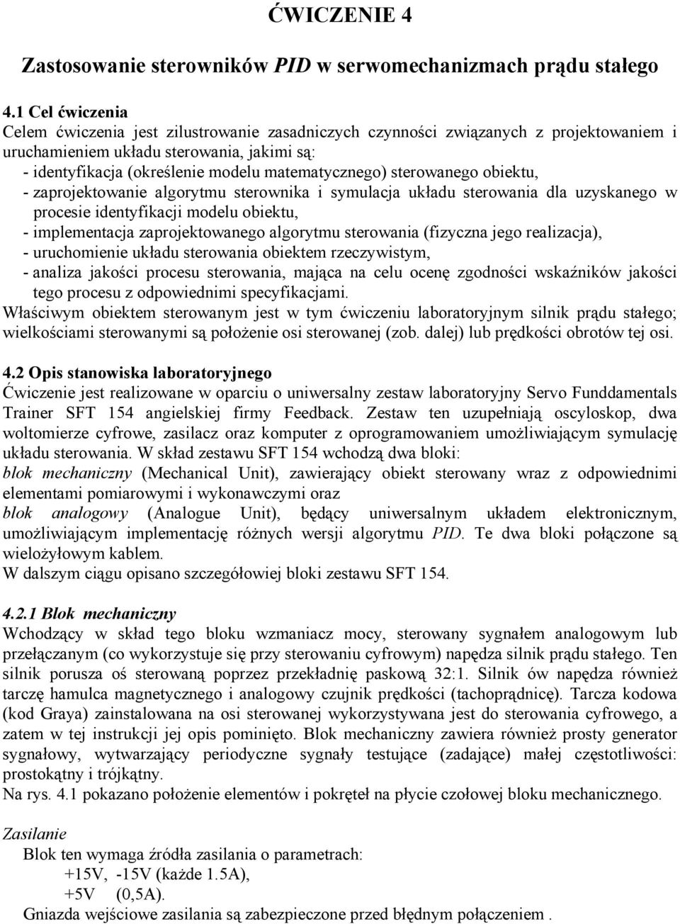 sterwaneg biektu, - zaprjektwanie algrytmu sterwnika i symulacja układu sterwania dla uzyskaneg w prcesie identyfikacji mdelu biektu, - implementacja zaprjektwaneg algrytmu sterwania (fizyczna jeg
