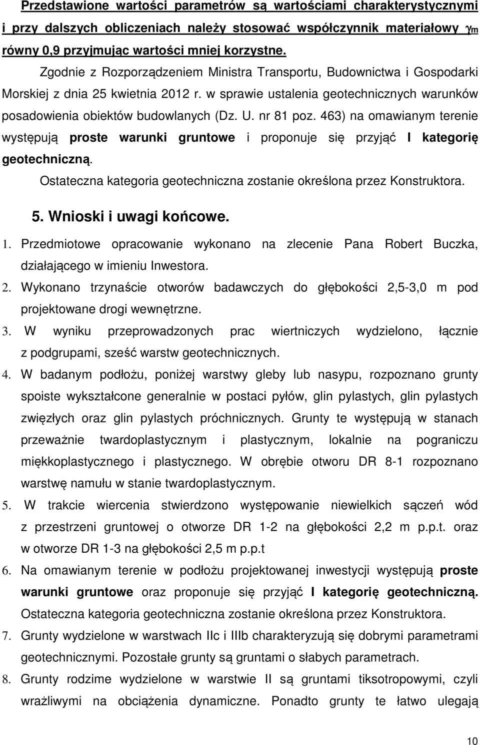 nr 81 poz. 463) na omawianym terenie występują proste warunki gruntowe i proponuje się przyjąć I kategorię geotechniczną. Ostateczna kategoria geotechniczna zostanie określona przez Konstruktora. 5.