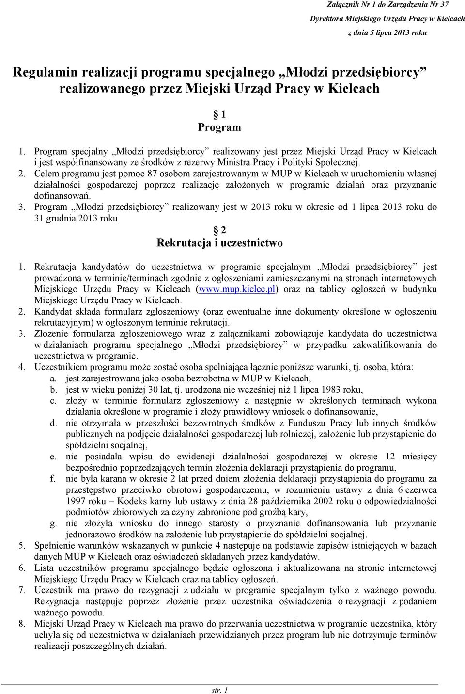 Program specjalny Młodzi przedsiębiorcy realizowany jest przez Miejski Urząd Pracy w Kielcach i jest współfinansowany ze środków z rezerwy Ministra Pracy i Polityki Społecznej. 2.