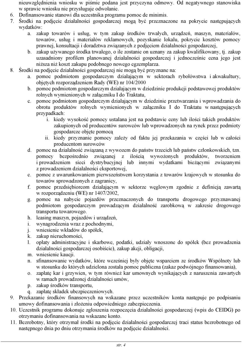 zakup towarów i usług, w tym zakup środków trwałych, urządzeń, maszyn, materiałów, towarów, usług i materiałów reklamowych, pozyskanie lokalu, pokrycie kosztów pomocy prawnej, konsultacji i doradztwa