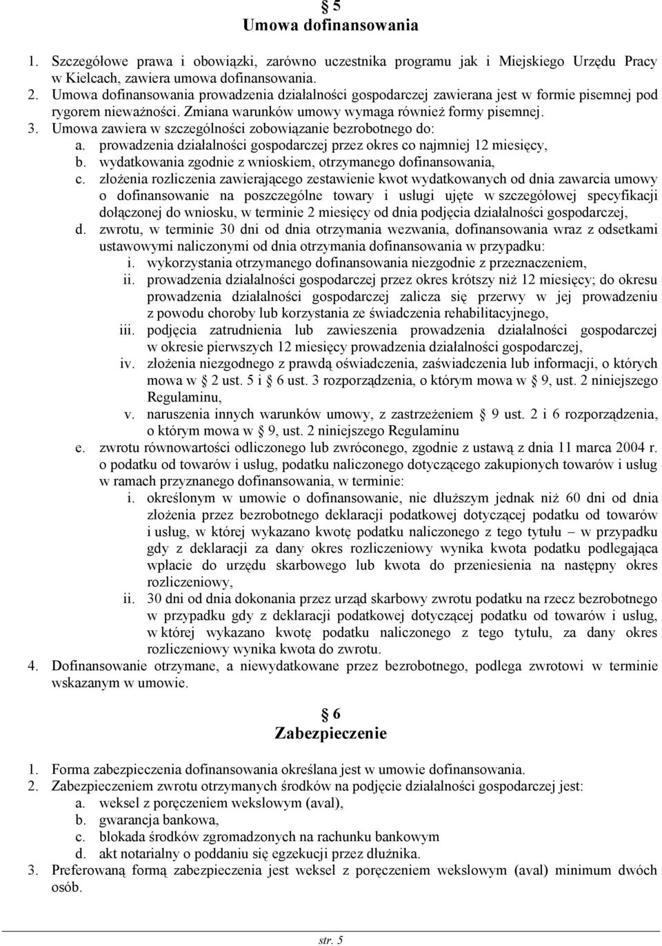 Umowa zawiera w szczególności zobowiązanie bezrobotnego do: a. prowadzenia działalności gospodarczej przez okres co najmniej 12 miesięcy, b.