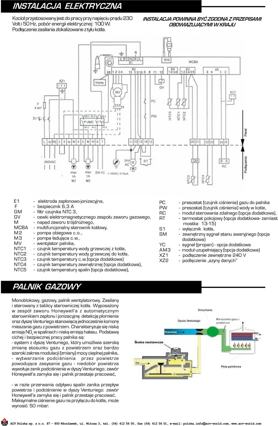 elektromagnetycznego zespo³u zaworu gazowego, M - napêd zaworu trójdro nego, MCBA - multifuncjonalny sterownik kot³owy, M 2 - pompa obiegowa c.o., M 3 - pompa ³aduj¹ca c.w., MV - wentylator palnika, NTC1 - czujnik temperatury wody grzewczej z kot³a, NTC2 - czujnik temperatury wody grzewczej do kot³a, NTC3 - czujnik temperatury c.