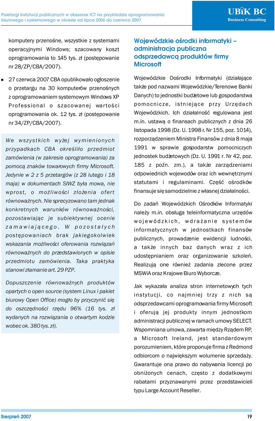 z³ (postêpowanie nr 34/ZP/CBA/2007). We wszystkich wy ej wymienionych przypadkach CBA okreœli³o przedmiot zamówienia (w zakresie oprogramowania) za pomoc¹ znaków towarowych firmy Microsoft.