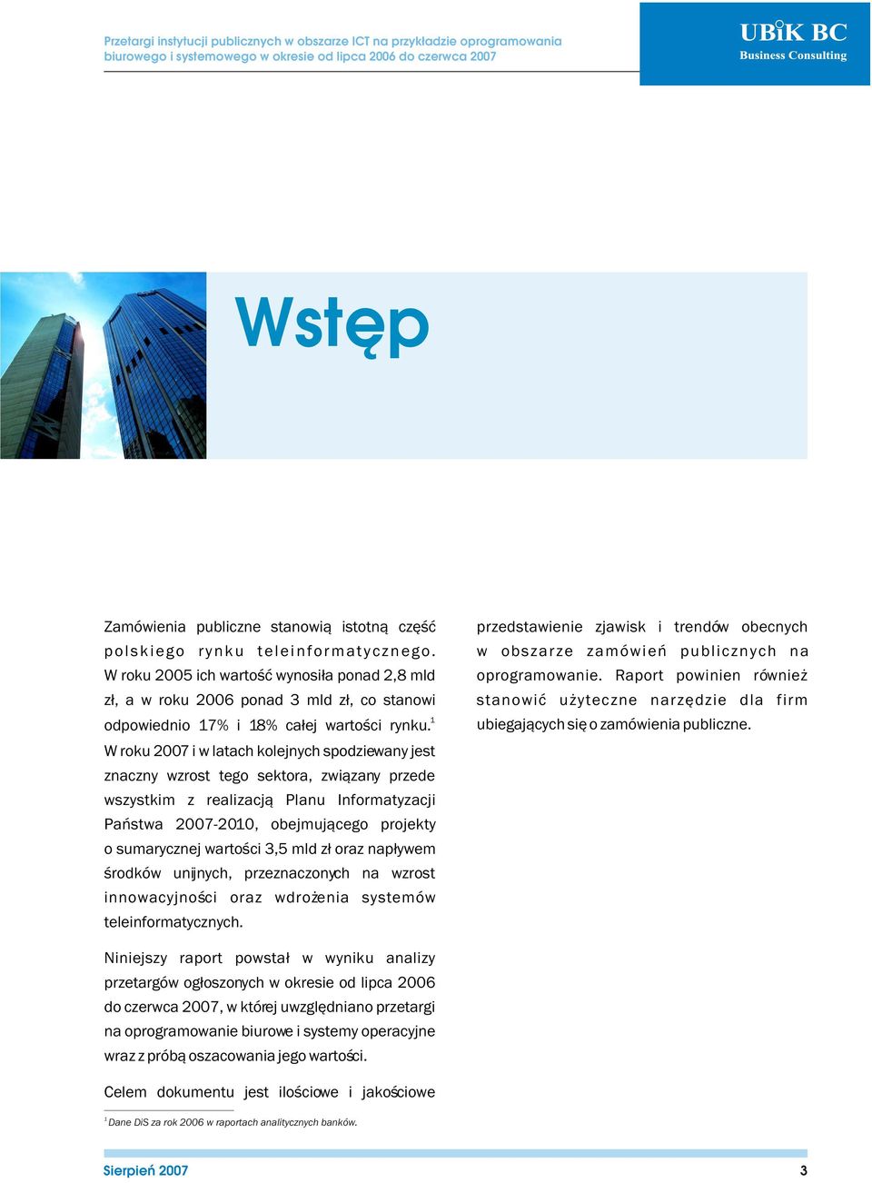 W roku 2007 i w latach kolejnych spodziewany jest znaczny wzrost tego sektora, zwi¹zany przede wszystkim z realizacj¹ Planu Informatyzacji Pañstwa 2007-2010, obejmuj¹cego projekty o sumarycznej
