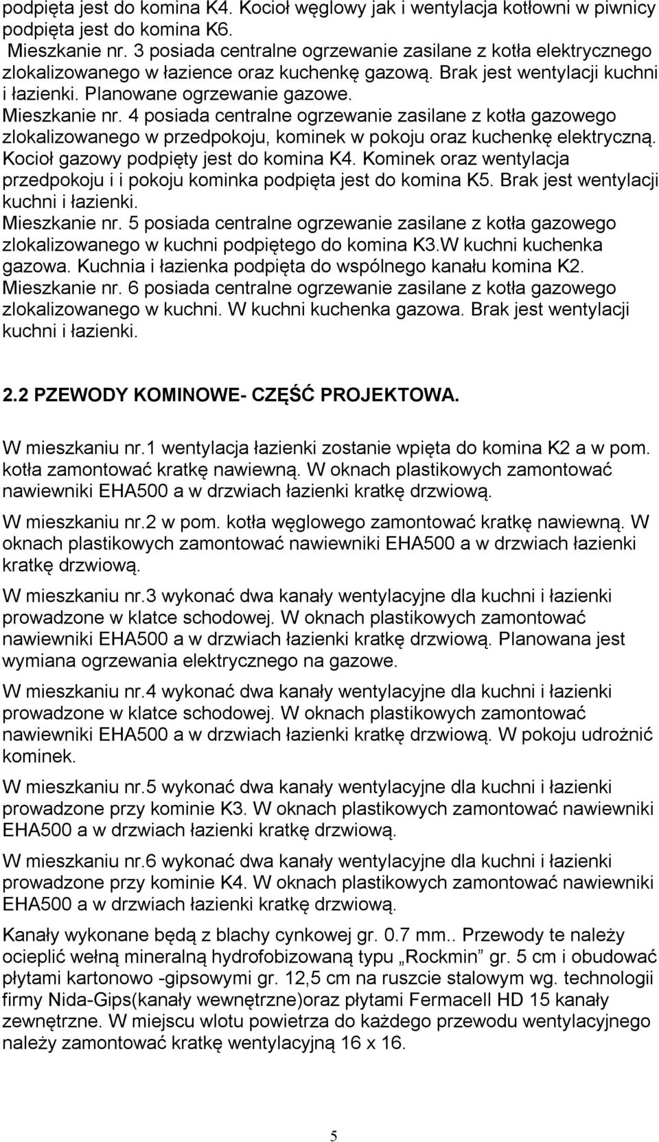 4 posiada centralne ogrzewanie zasilane z kotła gazowego zlokalizowanego w przedpokoju, kominek w pokoju oraz kuchenkę elektryczną. Kocioł gazowy podpięty jest do komina K4.