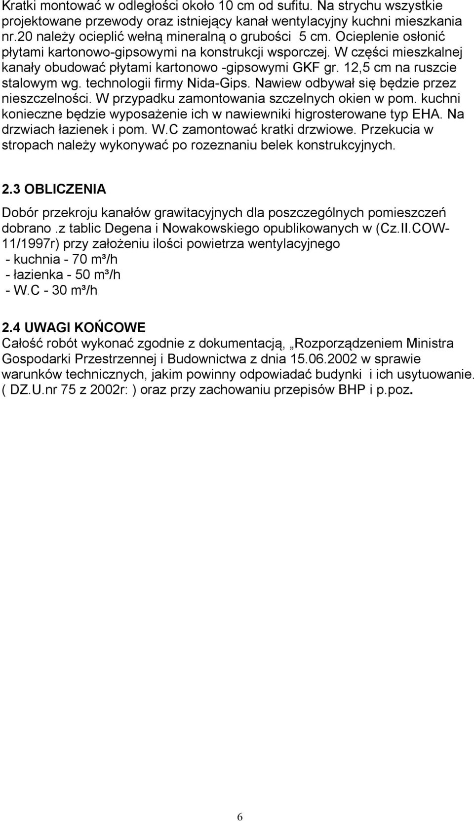 12,5 cm na ruszcie stalowym wg. technologii firmy Nida-Gips. Nawiew odbywał się będzie przez nieszczelności. W przypadku zamontowania szczelnych okien w pom.
