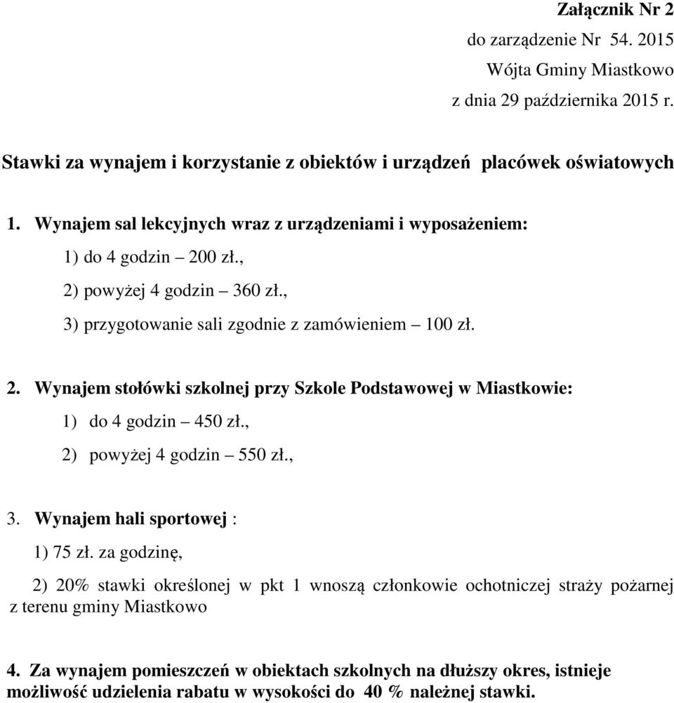 , 2) powyżej 4 godzin 550 zł., 3. Wynajem hali sportowej : 1) 75 zł.