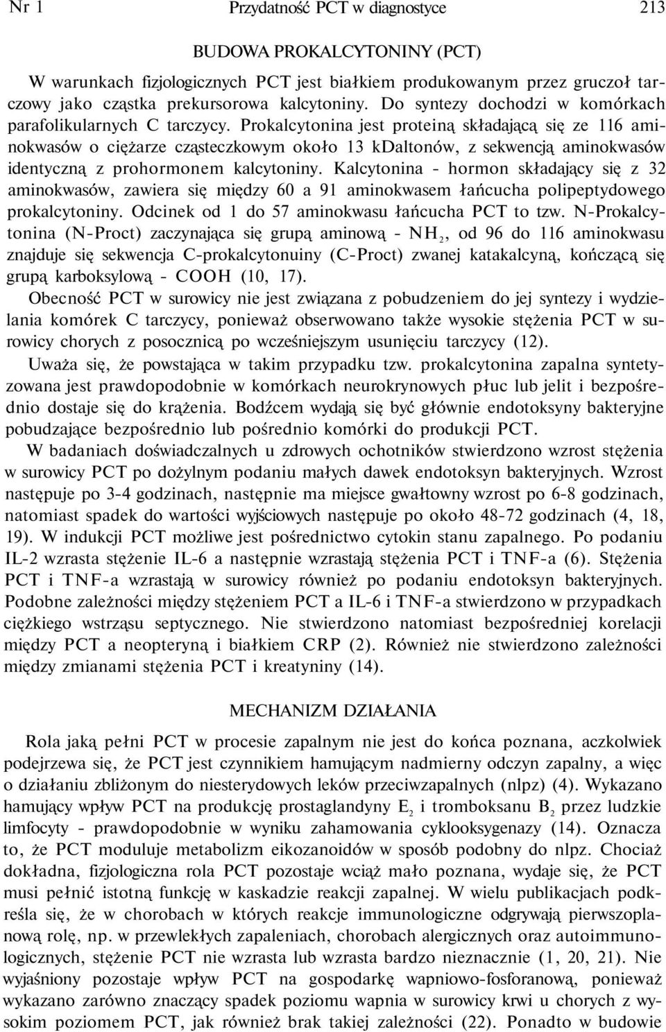 Prokalcytonina jest proteiną składającą się ze 116 aminokwasów o ciężarze cząsteczkowym około 13 kdaltonów, z sekwencją aminokwasów identyczną z prohormonem kalcytoniny.