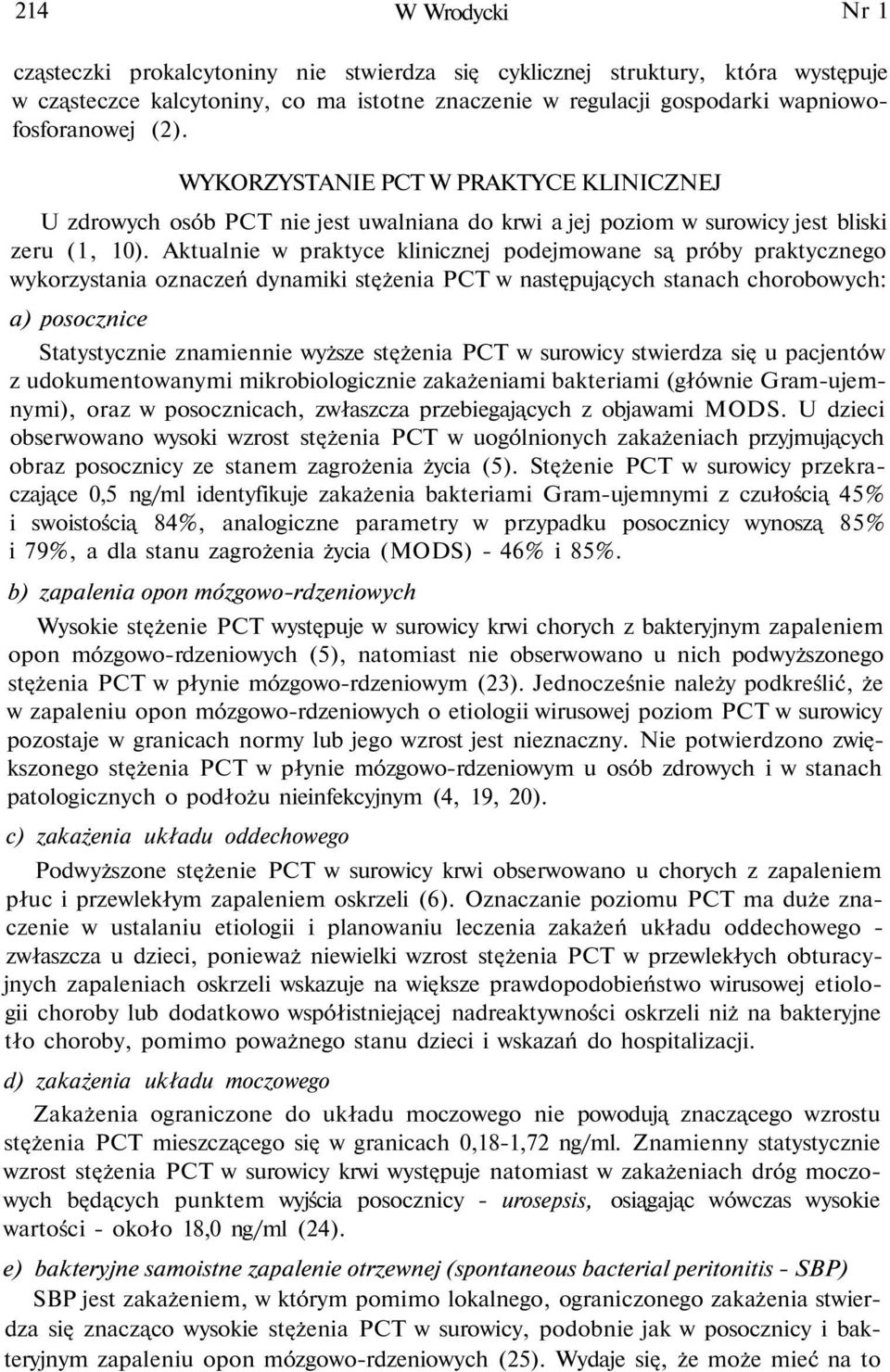 Aktualnie w praktyce klinicznej podejmowane są próby praktycznego wykorzystania oznaczeń dynamiki stężenia PCT w następujących stanach chorobowych: a) posocznice Statystycznie znamiennie wyższe