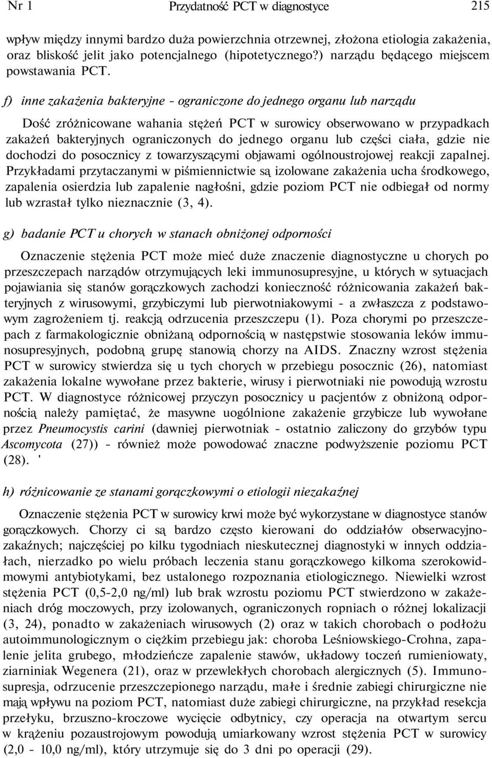f) inne zakażenia bakteryjne - ograniczone do jednego organu lub narządu Dość zróżnicowane wahania stężeń PCT w surowicy obserwowano w przypadkach zakażeń bakteryjnych ograniczonych do jednego organu