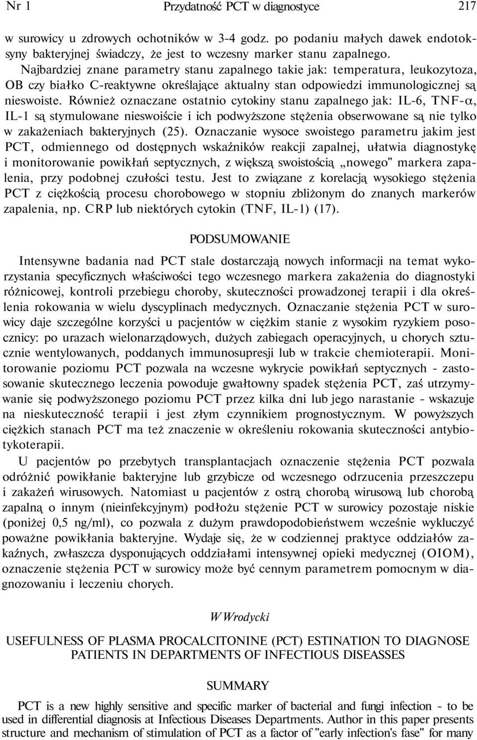 Również oznaczane ostatnio cytokiny stanu zapalnego jak: IL-6, TNF-α, IL-1 są stymulowane nieswoiście i ich podwyższone stężenia obserwowane są nie tylko w zakażeniach bakteryjnych (25).
