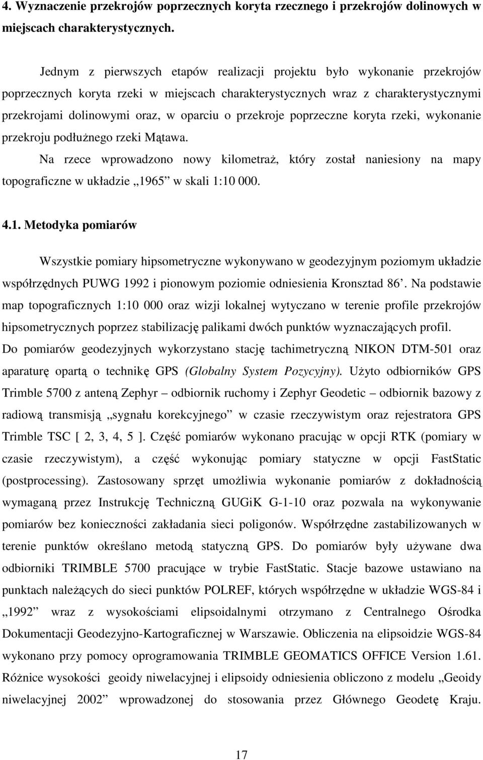 przekroje poprzeczne koryta rzeki, wykonanie przekroju podłuŝnego rzeki Mątawa. Na rzece wprowadzono nowy kilometraŝ, który został naniesiony na mapy topograficzne w układzie 1965 w skali 1:10 000. 4.