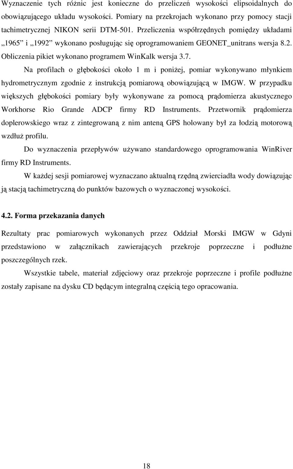 Przeliczenia współrzędnych pomiędzy układami 1965 i 1992 wykonano posługując się oprogramowaniem GEONET_unitrans wersja 8.2. Obliczenia pikiet wykonano programem WinKalk wersja 3.7.