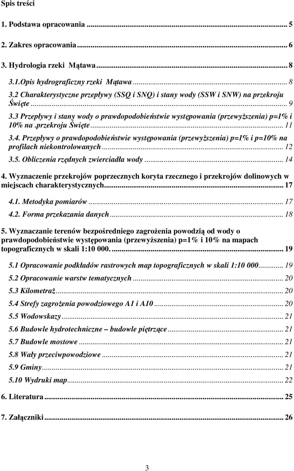 Przepływy o prawdopodobieństwie występowania (przewyŝszenia) p=1% i p=10% na profilach niekontrolowanych... 12 3.5. Obliczenia rzędnych zwierciadła wody... 14 4.