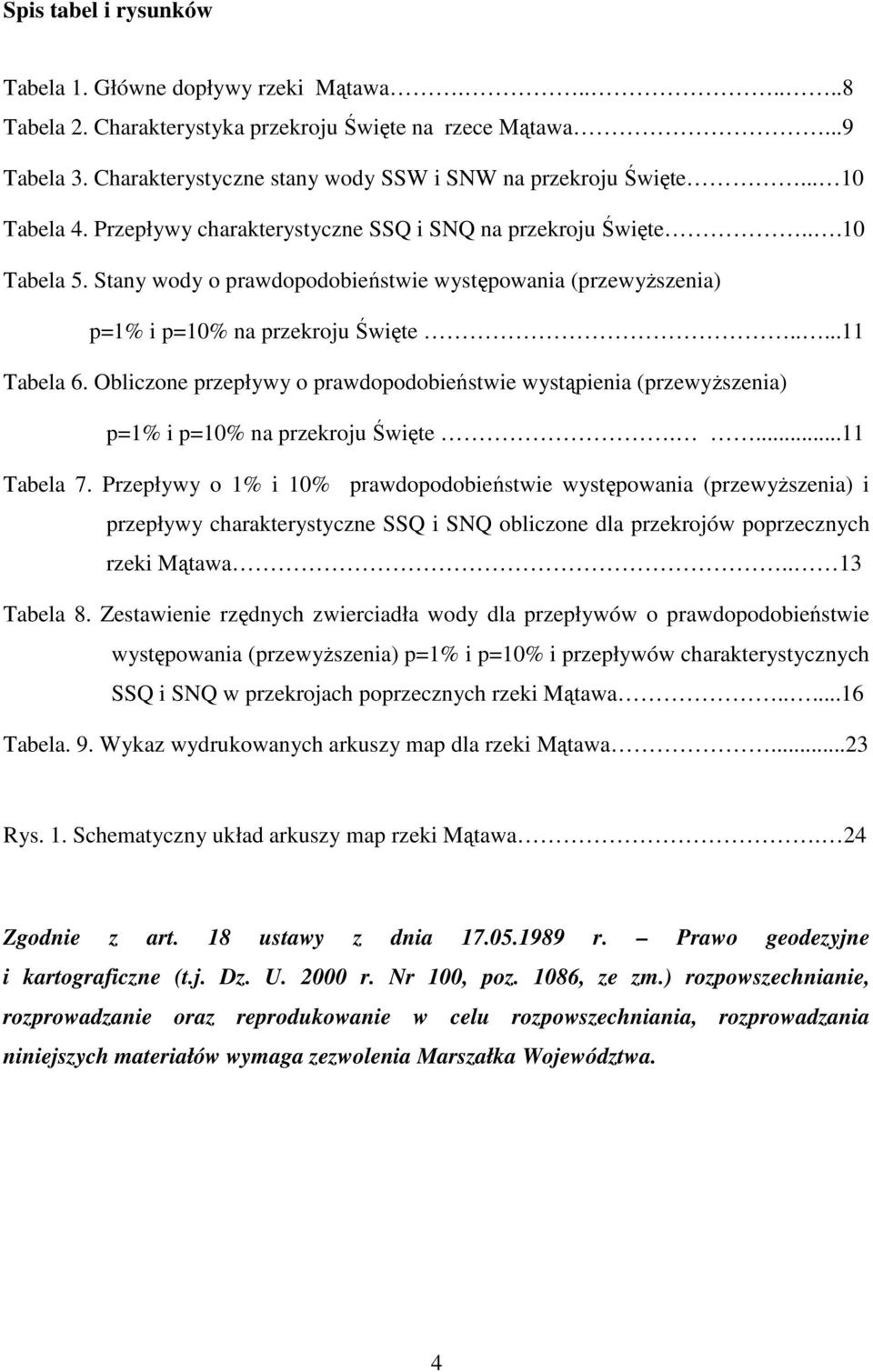Obliczone przepływy o prawdopodobieństwie wystąpienia (przewyŝszenia) p=1% i p=10% na przekroju Święte....11 Tabela 7.