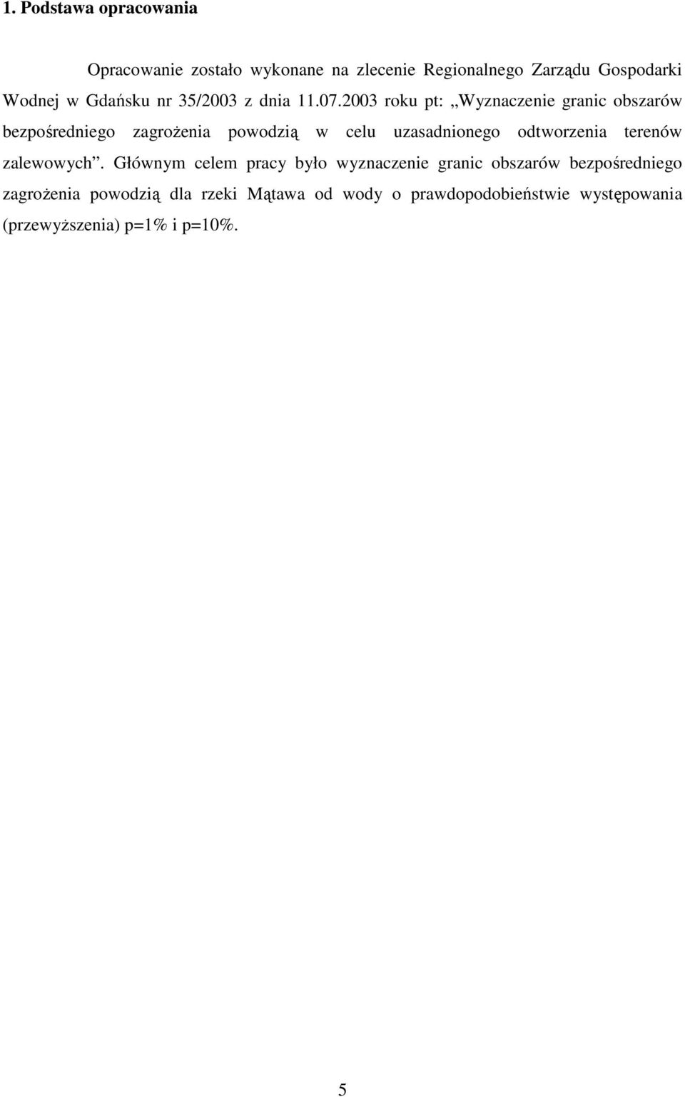 2003 roku pt: Wyznaczenie granic obszarów bezpośredniego zagroŝenia powodzią w celu uzasadnionego odtworzenia